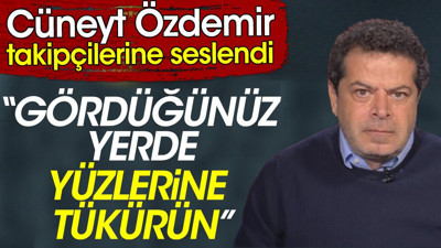 Cüneyt Özdemir takipçilerine seslendi: Gördüğünüz yerde yüzlerine tükürün