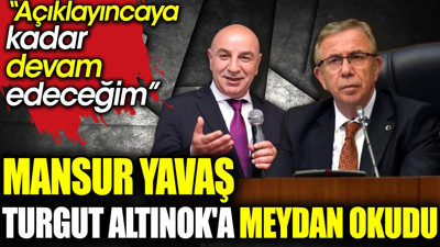 Mansur Yavaş Turgut Altınok'a meydan okudu: Açıklayıncaya kadar devam edeceğim