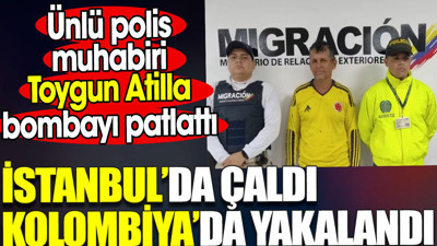 İstanbul’da çaldı. Kolombiya’da yakalandı. Ünlü polis muhabiri Toygun Atilla bombayı patlattı