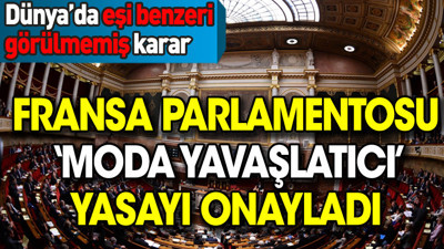 Dünya'da eşi benzeri görülmemiş karar: Fransa Parlamentosu 'Moda Yavaşlatıcı' yasayı onayladı
