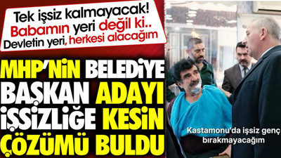 MHP'nin adayı işsizliğe kesin çözümü buldu. 'Belediye babamın yeri değil herkesi alacağım'