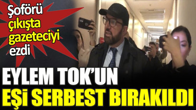 Eylem Tok’un eşi serbest bırakıldı. Şoförü çıkışta gazeteciyi ezdi