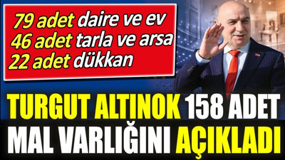 Flaş... Flaş... Turgut Altınok 158 adet mal varlığını açıkladı
