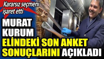 Murat Kurum elindeki son anket sonuçlarını açıkladı. Kararsız seçmeni işaret etti