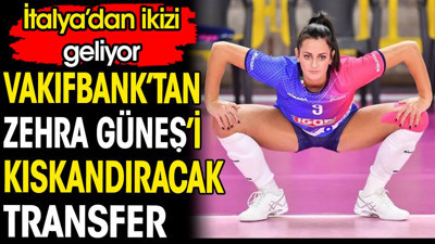 Vakıfbank'tan Zehra Güneş'i kıskandıracak transfer. İtalya'dan ikizi geliyor
