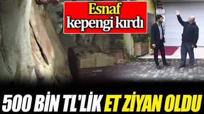 500 bin TL'lik et ziyan oldu 'Esnaf kepengi kırdı'