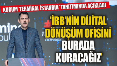 Murat Kurum: İBB'nin dijital dönüşüm ofisini burada kuracağız