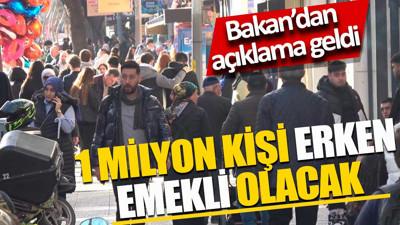 1 milyon kişi erken emekli olacak. Bakan'dan beklenen açıklama geldi