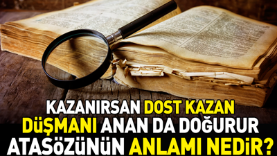 Kazanırsan dost kazan düşmanı anan da doğurur atasözünün anlamı nedir?