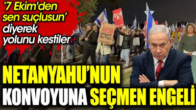 Binlerce İsrailli erken seçim için sokağa çıktı. Netanyahu’nun konvoyunu engellemeye çalıştılar
