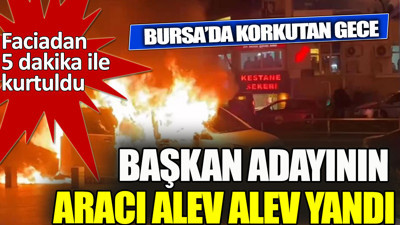Başkan adayının makam aracı alev alev yandı 5 dakika ile kurtuldu