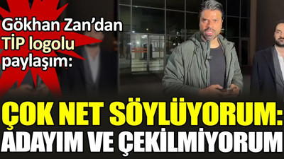 Gökhan Zan'dan TİP logolu paylaşım. 'Çok net söylüyorum adayım ve çekilmiyorum'