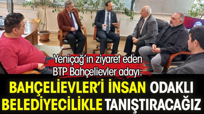 Yeniçağ'ı ziyaret eden BTP Bahçelievler adayı: Bahçelievler’i insan odaklı belediyecilikle tanıştıracağız