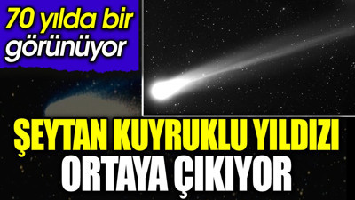 Şeytan kuyruklu yıldızı ortaya çıkıyor. 70 yılda bir görünüyor