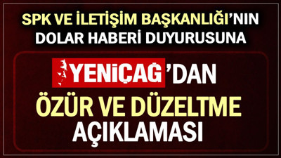 SPK ve İletişim Başkanlığı'nın dolar haberi duyurusuna Yeniçağ'dan özür ve düzeltme açıklaması
