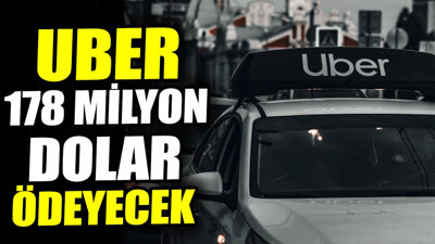 Uber 178 milyon dolar ödeyecek