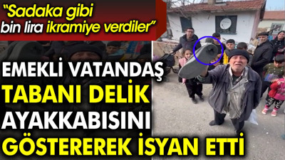 Emekli vatandaş tabanı delik ayakkabısını göstererek isyan etti: Sadaka gibi bin lira ikramiye verdiler