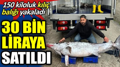 30 bin liraya satıldı. 150 kiloluk kılıç balığı yakaladı