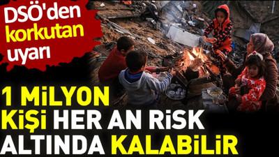 DSÖ'den korkutan uyarı. 1 milyon kişi her an risk altında kalabilir