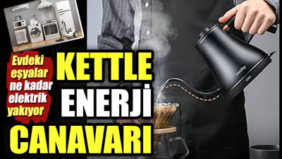 Evdeki eşyalar ne kadar elektrik yakıyor! Kettle enerji canavarı
