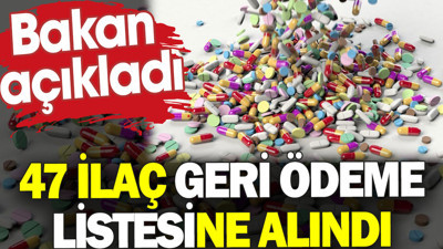 SGK 47 ilacı geri ödeme listesine aldı. Bakan açıkladı