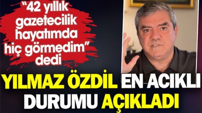 Yılmaz Özdil en acıklı durumu açıkladı. ‘42 yıllık gazetecilik hayatımda hiç görmedim’ dedi