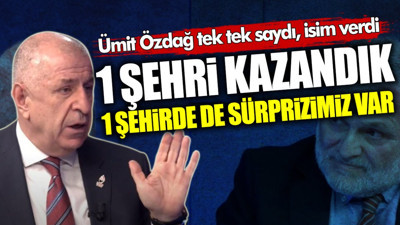 Ümit Özdağ tek tek saydı, isim verdi: Bir şehri kazandık, bir şehirde de büyük sürprizimiz var