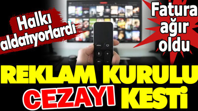 Reklam Kurulu cezayı kesti. Fatura ağır oldu. Halkı aldatıyorlardı