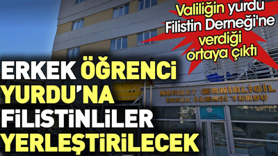 Erkek Öğrenci Yurdu'na Filistinliler yerleştirilecek. Valiliğin yurdu Filistin Derneği'ne verdiği ortaya çıktı