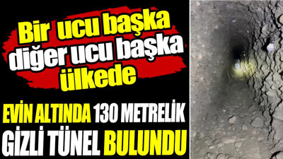Evin altında 130 metrelik gizli tünel bulundu! Bir ucu başka diğer ucu başka ülkede...