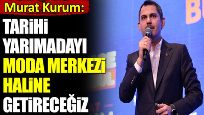 Murat Kurum İstanbul’u moda merkezi haline getireceklerini söyledi