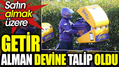 Getir Alman devine talip oldu. Satın almak üzere