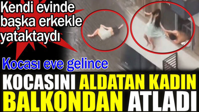 Kocasını aldatan kadın kocası eve gelince balkondan atladı. Kendi evinde başka erkekle yataktaydı