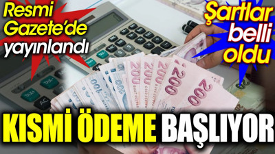 Resmi Gazete’de yayınlandı. Kısmi ödeme başlıyor. Şartlar belli oldu