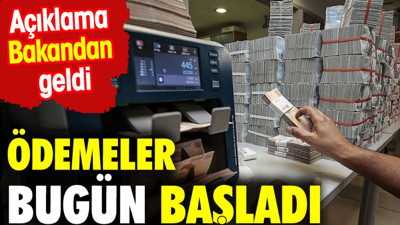 Ödemeler bugün başladı. Açıklama Bakandan geldi