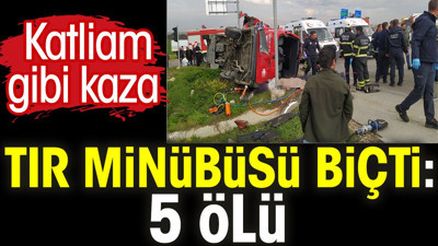 Tekirdağ'da tır minübüsü biçti 5 ölü. Katliam gibi kaza