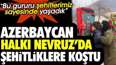 Azerbaycan halkı Nevruz'da yine şehitliklere koştu