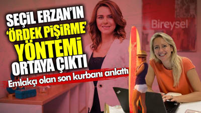 Seçil Erzan'ın 'ördek pişirme yöntemi' ortaya çıktı! Emlakçı olan son kurbanı anlattı