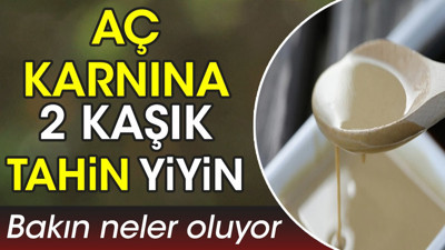 Aç karnına 2 kaşık tahin yiyin. Bakın neler oluyor