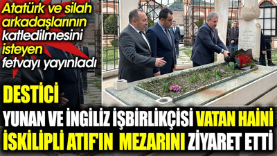 Destici Yunan ve İngiliz işbirlikçisi vatan haini İskilipli Atıf'ın mezarını ziyaret etti. Atatürk için ölüm fetvası vermişti