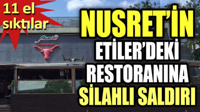 Flaş... Flaş... Nusret'in Etiler'deki restoranına silahlı saldırı