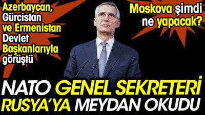 NATO Genel Sekreteri Rusya'ya meydan okudu. Moskova şimdi ne yapacak. Azerbaycan, Gürcistan ve Ermenistan Devlet Başkanlarıyla görüştü