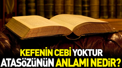 Kefenin cebi yoktur atasözünün anlamı nedir?