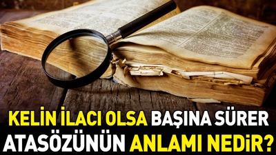 Kelin ilacı olsa başına sürer atasözünün anlamı nedir?