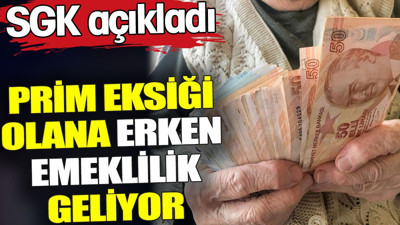Prim eksiği olana erken emeklilik geliyor. SGK açıkladı