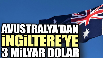 Avustralya’dan İngiltere’ye 3 milyar dolar