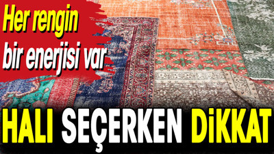 Halı seçerken dikkat. Her rengin bir enerjisi var