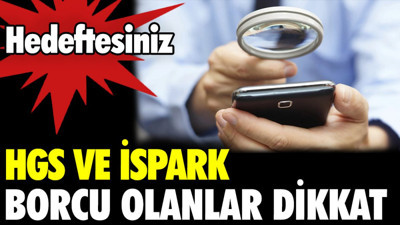 HGS ve İSPARK borcu olanlar dikkat. Hedeftesiniz