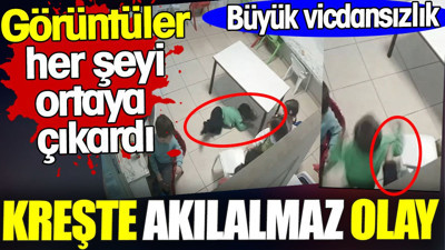 Kreşte akılalmaz olay. Görüntüler her şeyi ortaya çıkardı. Büyük vicdansızlık