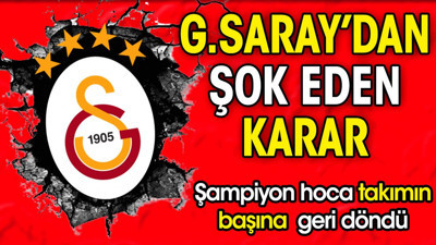 Galatasaray'dan şok eden karar. Şampiyon hoca takımın başına geri döndü
